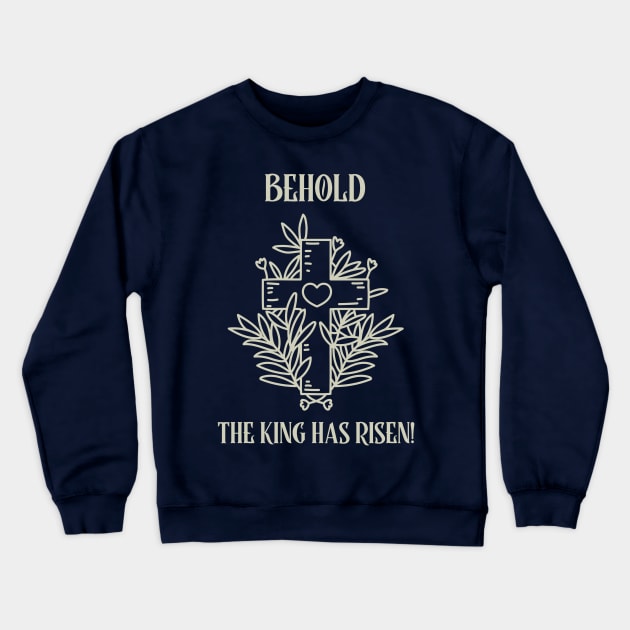 BEHOLD THE KING HAS RISEN! Crewneck Sweatshirt by Culam Life